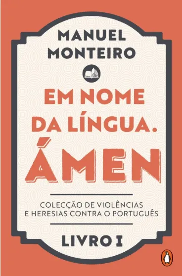 «Em nome da Língua. Ámen» -  Colecção De Violências E Heresias Contra O Português - novo livro de Manuel Monteiro