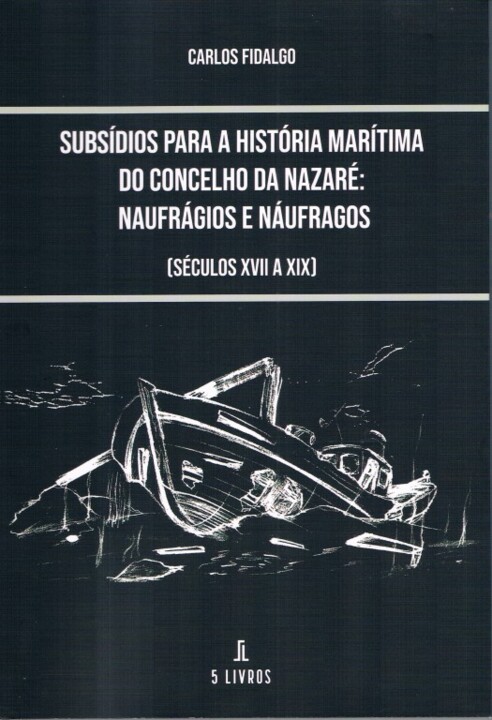Subsídios para a História Marítima do Concelho da Nazaré: Naufrágios e Náufragos (Séculos XVII a XIX)
