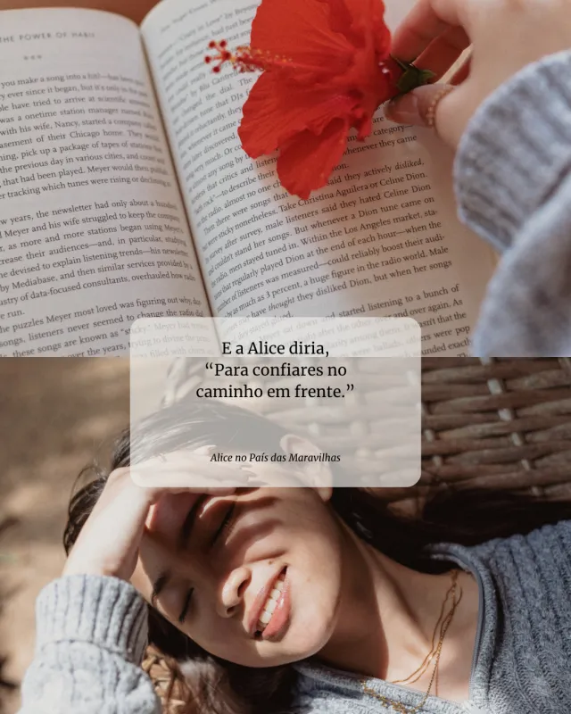 E a Alice diria, “Para confiares no caminho em frente.”