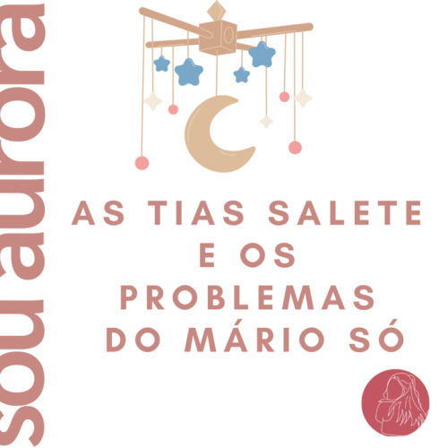 As tias Salete e os problemas do Mário só
